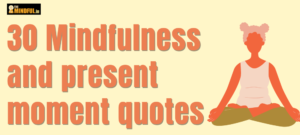 30 Mindfulness and present moment quotes