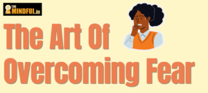 The art of overcoming fear